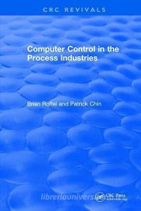 Computer Control in the Process Industries di Brian Roffel, Patrick Chin edito da Taylor & Francis Ltd