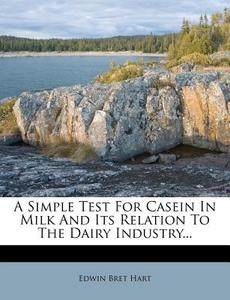 A Simple Test for Casein in Milk and Its Relation to the Dairy Industry... di Edwin Bret Hart edito da Nabu Press