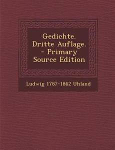 Gedichte. Dritte Auflage. - Primary Source Edition di Ludwig 1787-1862 Uhland edito da Nabu Press