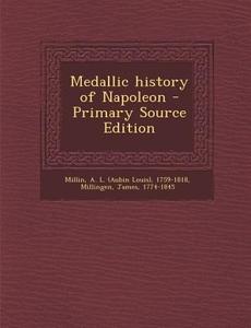 Medallic History of Napoleon - Primary Source Edition di A. L. 1759-1818 Millin, James Millingen edito da Nabu Press