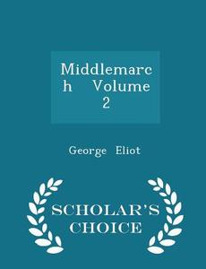 Middlemarch Volume 2 - Scholar's Choice Edition di George Eliot edito da Scholar's Choice