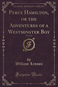 Percy Hamilton, Or The Adventures Of A Westminster Boy, Vol. 2 Of 3 (classic Reprint) di William Lennox edito da Forgotten Books