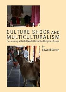 Culture Shock And Multiculturalism: Reclaiming A Useful Model From The Religious Realm di Edward Dutton edito da Cambridge Scholars Publishing