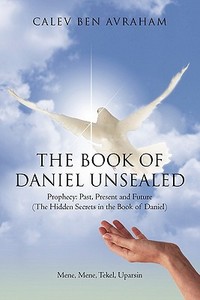 The Book of Daniel Unsealed di Calev Ben Avraham edito da iUniverse