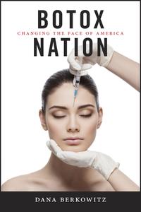 Botox Nation di Dana Berkowitz edito da New York University Press