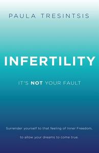Infertility: It's Not Your Fault di Paula Tresintsis edito da Createspace