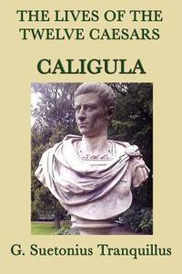 The Lives of the Twelve Caesars -Caligula- di G. Suetonius Tranquillus edito da SMK Books