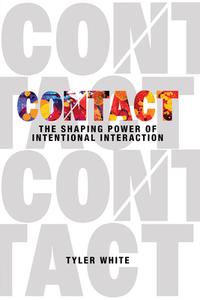 Contact: The Shaping Power of Intentional Interaction di Tyler White edito da DEEP RIVER BOOKS