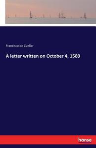 A letter written on October 4, 1589 di Francisco De Cuellar edito da hansebooks