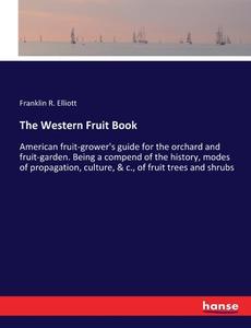 The Western Fruit Book di Franklin R. Elliott edito da hansebooks