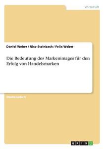 Die Bedeutung des Markenimages für den Erfolg von Handelsmarken di Nico Steinbach, Daniel Weber, Felix Weber edito da GRIN Publishing