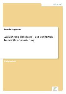 Auswirkung von Basel II auf die private Immobilienfinanzierung di Dennis Salgmann edito da Diplom.de