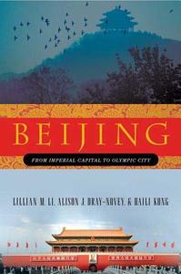 Beijing: From Imperial Capital to Olympic City di Lillian M. Li, Alison Dray-Novey, Haili Kong edito da ST MARTINS PR 3PL