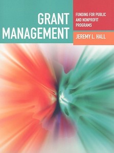 Grant Management: Funding For Public And Nonprofit Programs di Jeremy L. Hall edito da Jones and Bartlett Publishers, Inc