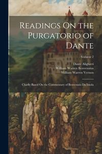 Readings On the Purgatorio of Dante: Chiefly Based On the Commentary of Benvenuto Da Imola; Volume 2 di Dante Alighieri, William Warren Vernon, William Warren Benvenutus edito da LEGARE STREET PR