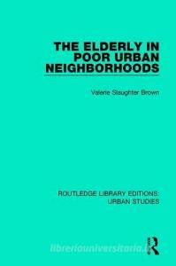 The Elderly in Poor Urban Neighborhoods di Valerie Slaughter Brown edito da Taylor & Francis Ltd