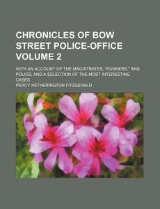 Chronicles Of Bow Street Police-office; With An Account Of The Magistrates, "runners," And Police; And A Selection Of The Most Interesting Cases di Percy Hetherington Fitzgerald edito da General Books Llc