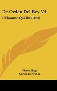 de Orden del Rey V4: L'Homme Qui Rit (1869) di Victor Hugo edito da Kessinger Publishing