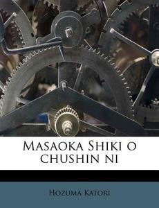 Masaoka Shiki O Chushin Ni di Hozuma Katori edito da Nabu Press