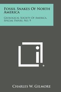 Fossil Snakes of North America: Geological Society of America, Special Papers, No. 9 di Charles W. Gilmore edito da Literary Licensing, LLC
