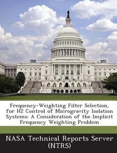 Frequency-weighting Filter Selection, For H2 Control Of Microgravity Isolation Systems edito da Bibliogov