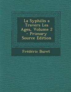 La Syphilis a Travers Les Ages, Volume 2 - Primary Source Edition di Frederic Buret edito da Nabu Press