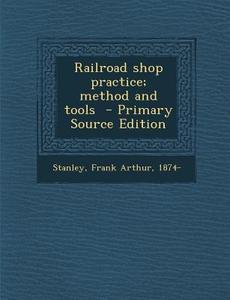 Railroad Shop Practice; Method and Tools - Primary Source Edition edito da Nabu Press