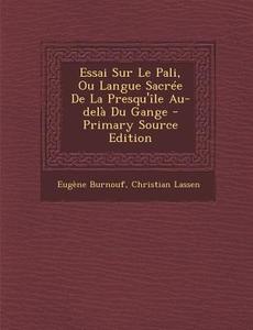 Essai Sur Le Pali, Ou Langue Sacree de La Presqu'ile Au-Dela Du Gange di Eugene Burnouf, Christian Lassen edito da Nabu Press