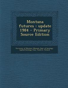 Montana Futures: Update 1984 di Richard VanDiver edito da Nabu Press