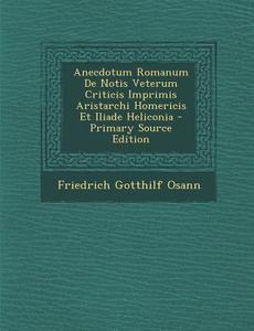 Anecdotum Romanum de Notis Veterum Criticis Imprimis Aristarchi Homericis Et Iliade Heliconia di Friedrich Gotthilf Osann edito da Nabu Press