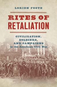 Rites of Retaliation: Civilization, Soldiers, and Campaigns in the American Civil War di Lorien Foote edito da UNIV OF NORTH CAROLINA PR