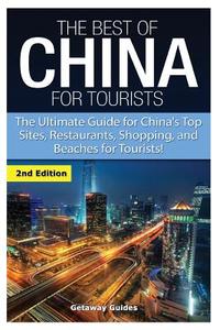 The Best of China for Tourists: The Ultimate Guide for China's Top Sites, Restaurants, Shopping, and Beaches for Tourists! di Getaway Guides edito da Createspace