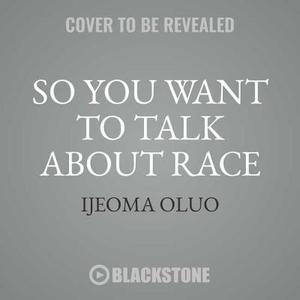 So You Want to Talk about Race di Ijeoma Oluo edito da Blackstone Audiobooks
