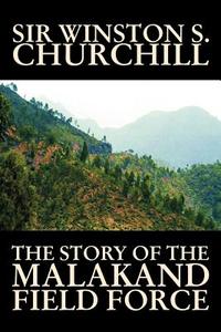 The Story of the Malakand Field Force by Winston S. Churchill, World and Miltary History di Sir Winston S. Churchill edito da Aegypan