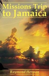 Missions Trip To Jamaica di Raymond Herman edito da America Star Books