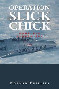 Operation Slick Chick di Norman Phillips edito da Xlibris US
