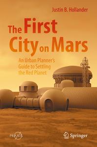 The First City On Mars: An Urban Planner's Guide To Settling The Red Planet di Justin B. Hollander edito da Springer International Publishing AG