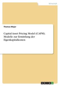 Capital Asset Pricing Model (CAPM). Modelle zur Ermittlung der Eigenkapitalkosten di Thomas Majer edito da GRIN Verlag