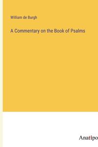 A Commentary on the Book of Psalms di William De Burgh edito da Anatiposi Verlag
