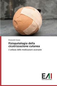 Fisiopatologia della cicatrizzazione cutanea di Emanuele Grasso edito da Edizioni Accademiche Italiane