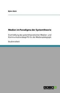 Medien im Paradigma der Systemtheorie di Björn Büch edito da GRIN Publishing