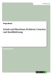 Schule und Elternhaus. Probleme, Ursachen und Konfliktlösung di Freya Bruce edito da GRIN Publishing