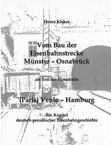 Vom Bau der Eisenbahnstrecke Münster-Osnabrück, als Teil der Eisenbahn (Paris) Venlo-Hamburg di Heinz Kisker edito da Books on Demand