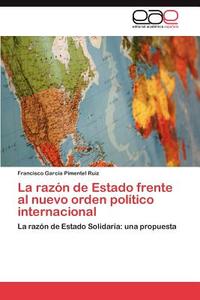 La razón de Estado frente al nuevo orden político internacional di Francisco Garcia Pimentel Ruiz edito da EAE