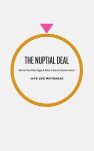 The Nuptial Deal - Same-Sex Marriage and Neo-Liberal Governance di Jaye Cee Whitehead edito da University of Chicago Press