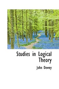 Studies In Logical Theory di John Dewey edito da Bibliolife