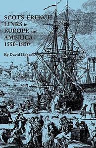 Scots-French Links in Europe and America, 1550-1850 di David Dobson edito da Clearfield