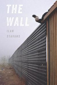 The Wall di Ilan Stavans edito da UNIV OF PITTSBURGH PR