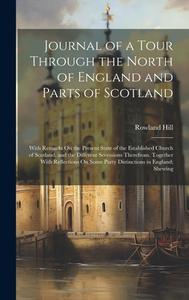 Journal of a Tour Through the North of England and Parts of Scotland: With Remarks On the Present State of the Established Church of Scotland, and the di Rowland Hill edito da LEGARE STREET PR