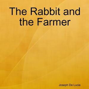 The Rabbit and the Farmer di Joseph de Lucia edito da Lulu.com